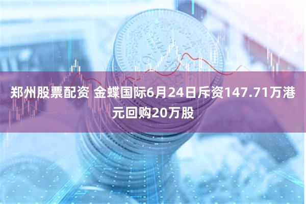 郑州股票配资 金蝶国际6月24日斥资147.71万港元回购20万股