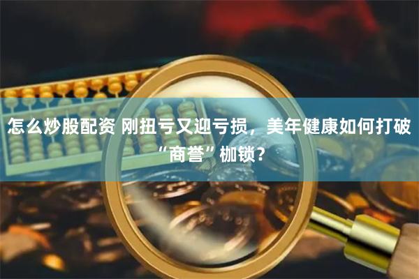 怎么炒股配资 刚扭亏又迎亏损，美年健康如何打破“商誉”枷锁？