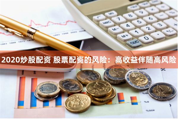 2020炒股配资 股票配资的风险：高收益伴随高风险