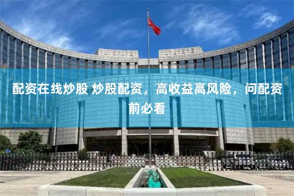 配资在线炒股 炒股配资，高收益高风险，问配资前必看