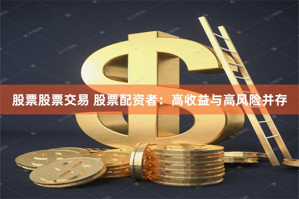 股票股票交易 股票配资者：高收益与高风险并存