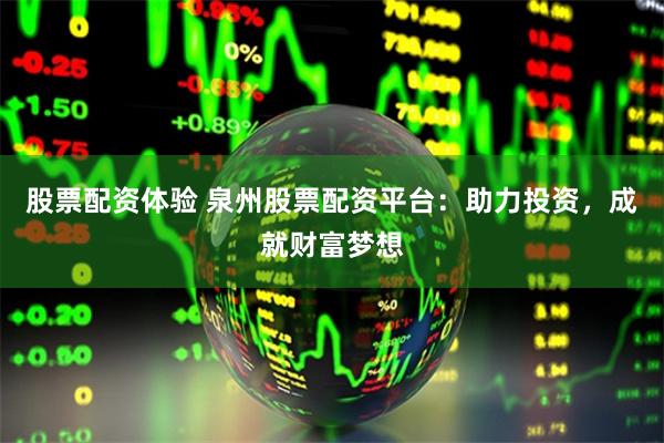 股票配资体验 泉州股票配资平台:助力投资,成就财富梦想